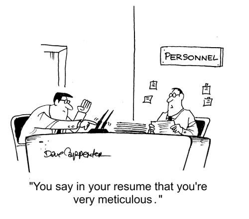 "You say in your resume that you're very meticulous."