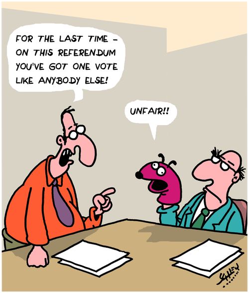 "For the last time - on this referendum you've got one vote like anybody else!"
