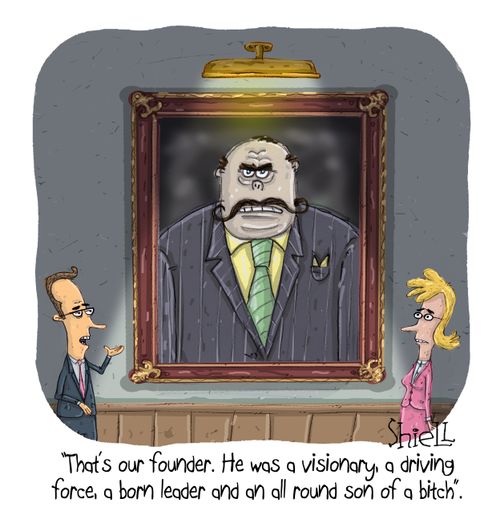 "That's our founder. He was a visionary, a driving force, a born leader and an all round son of a bitch."