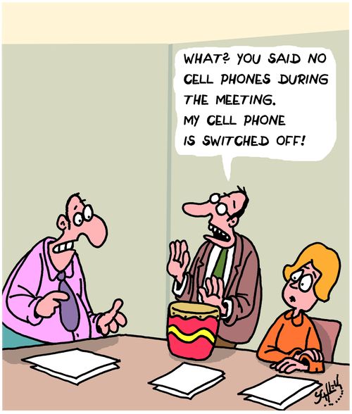 "What? You said no cell phones during the meeting. My cell phone is switched off!"