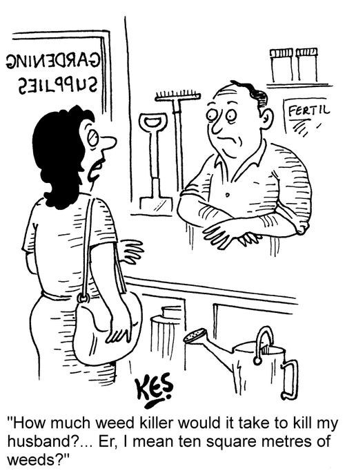 "How much weed killer would it take to kill my husband?... Er, I mean ten square metres of weeds?"