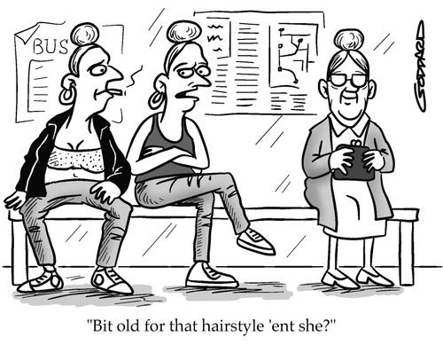 "Bit old for that hairstyle 'ent she?