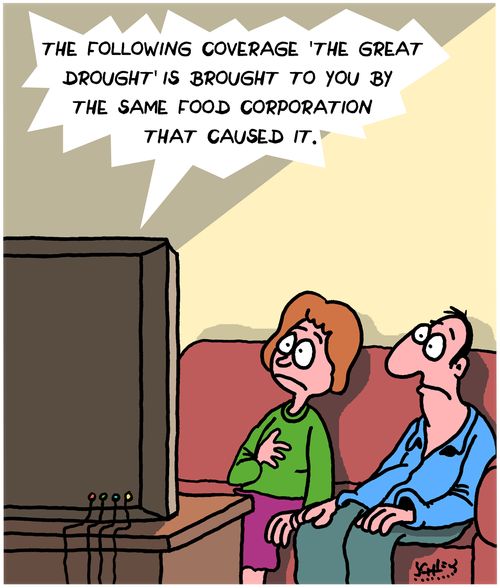 "The following coverage 'The Great Drought' is brought to you by the same food corporation that caused it."