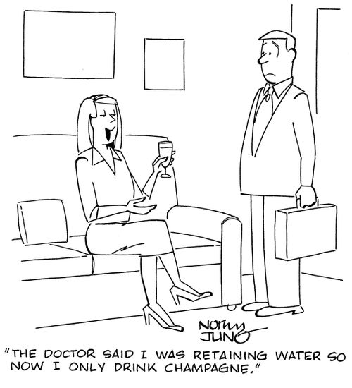 "The doctor said I was retaining water so now I only drink champagne."