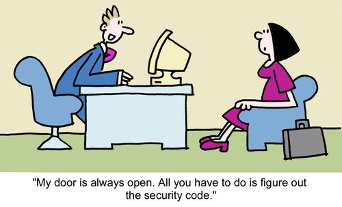 "My door is always open. All you have to do is figure out the security code."
