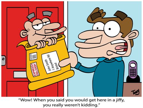 "Wow! When you said you would get here in a jiffy, you really weren't kidding."