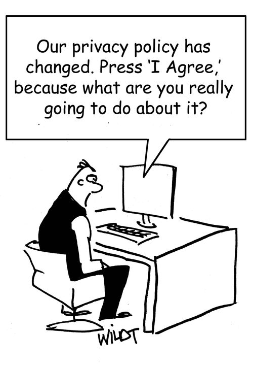 "Our privacy policy has changed. Press 'I Agree,' because what are you really going to do about it?"
