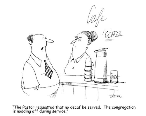 "The Pastor requested that no decaf be served.  The congregation is nodding off during service."