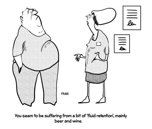 "You seem to be suffering from a bit of 'fluid retention', mainly beer and wine."