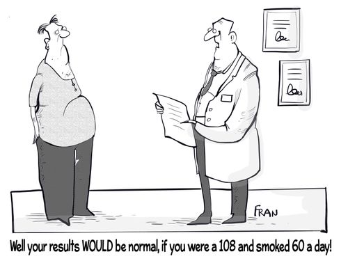 "Well your results would be normal if you were a 108 and smoked a 60 a day!"