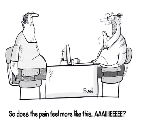"So does the pain feel more like this.... aaaaiiiieeeeee?"