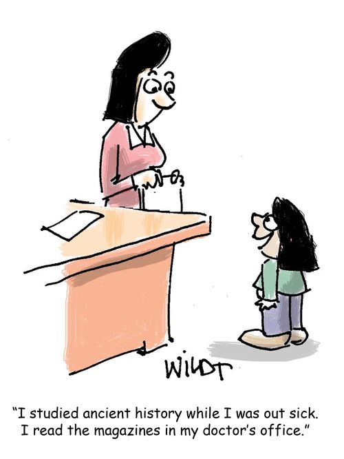 "I studied ancient history while I was out sick. I read the magazines in my doctor's office."