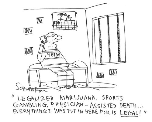"Legalized marijuana, sports gambling, physician - assisted death...everything I was put in here for is legal!"