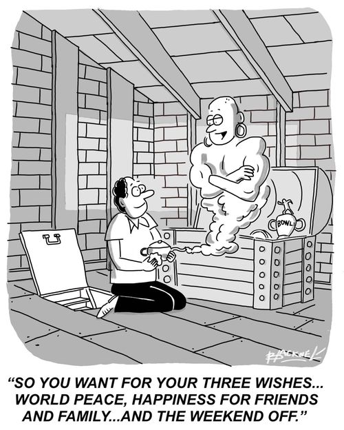 "So you want for your three wishes...world peace, happiness for friends and family...and the weekend off."