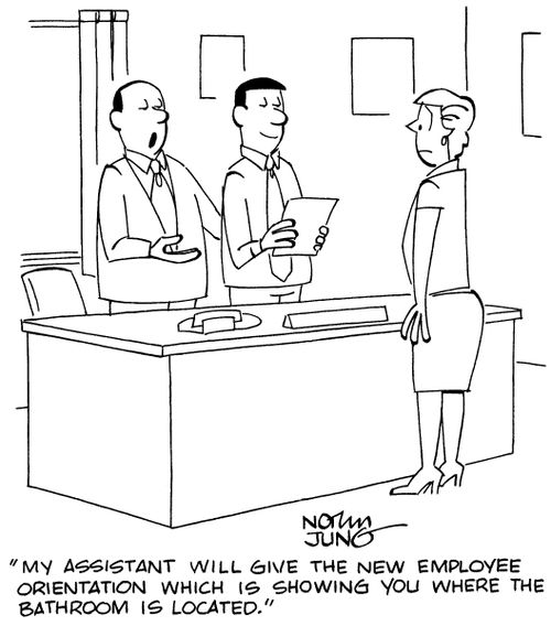"My assistant will give the new employee orientation which is showing you where the bathroom is located."