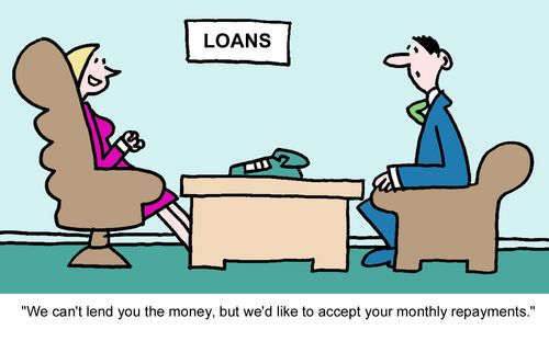 "We can't lend you the money, but we'd like to accept your monthly repayments."