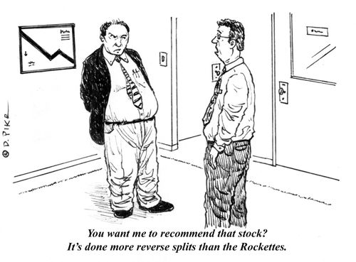 "You want me to recommend that stock?  It's done more reverse splits than the Rockettes."