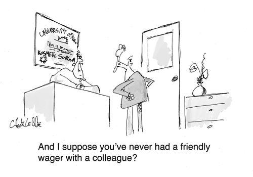 "And I suppost you've never had a friendly wager with a colleague?"