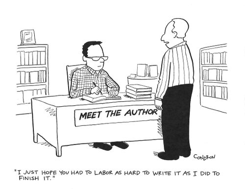 "I just hope you had to labor as hard to write it as I did to finish it."