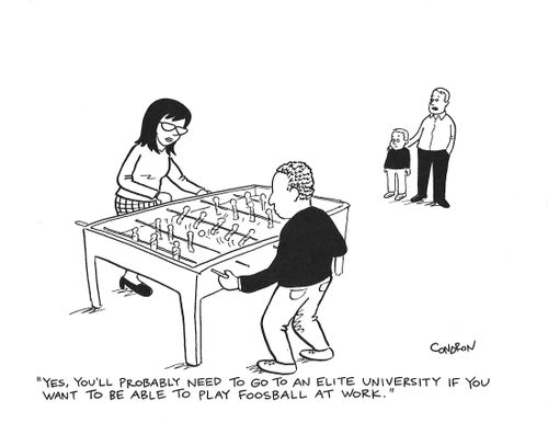 "Yes, you'll probably need to go to an elite university if you want to be able to play foosball at work."