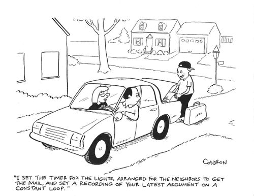 "I set the timer for the lights, arranged for the neighbors to get the mail, and set a recording of your latest argument on a constant loop."