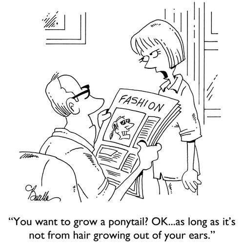 "You want to grow a ponytail? OK...as long as it's not from hair growing out of your ears."