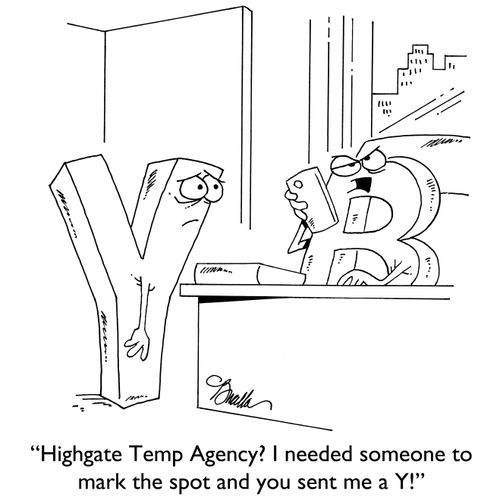 "Highgate Temp Agency? I needed someone to mark the spot and you sent me a Y!"