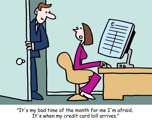 "It's my bad time of the month for me I'm afraid. It's when my credit card bill arrives."