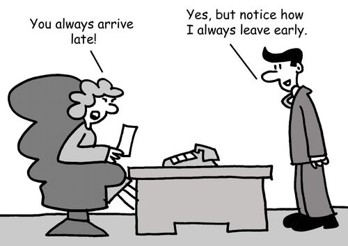"You always arrive late! Yes, but notice how I always leave early."
