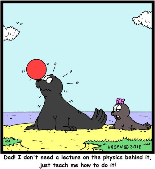 "Dad! I don't need a lecture on the physics behind it, just teach me how to do it!"