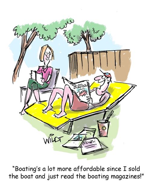 "Boating's a lot more affordable since I sold the boat and just read the boating magazines!"