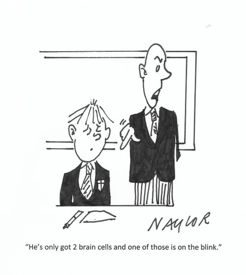 "He's only got 2 brain cells and one of those is on the blink."