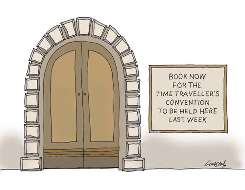 Book now for the time traveller's convention to be held here last week.