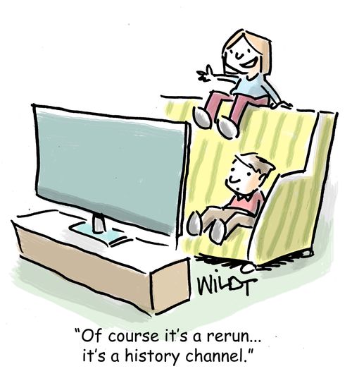 "Of course it's a rerun...it's a history channel."