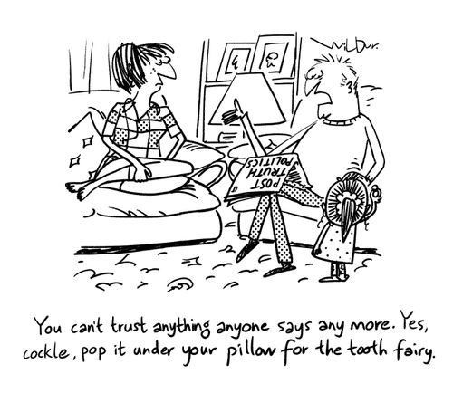 "You can't trust anything anyone says any more. Yes, cockle, pop it under your pillow for the tooth fairy."