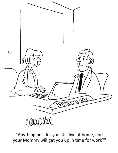 "Anything besides you still live at home, and your Mommy will get you up in time for work?"
