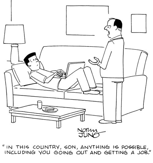 "In this country, son, anything is possible, including you going out and getting a job."