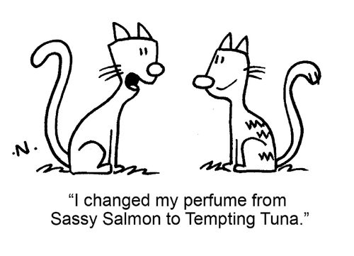 "I changed my perfume from Sassy Salmon to Tempting Tuna."