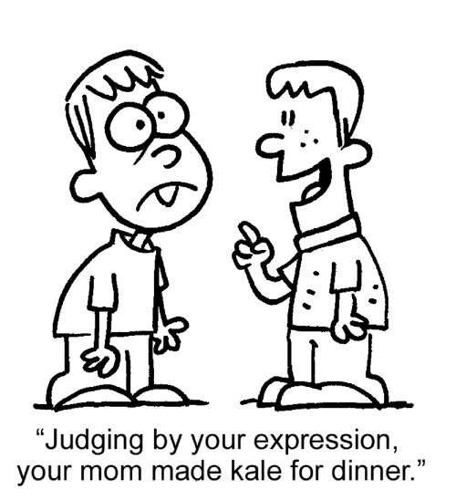 "Juding by your expression, your mom made kale for dinner."
