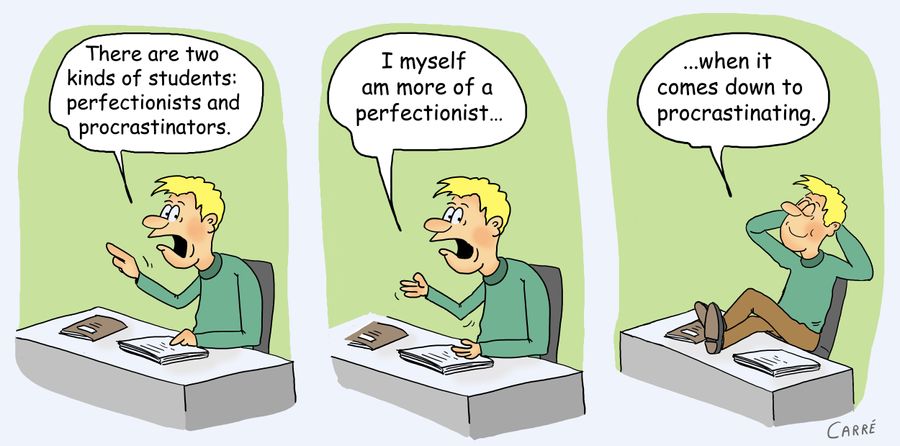 "There are two kinds of students: perfectionists and procrastinators."