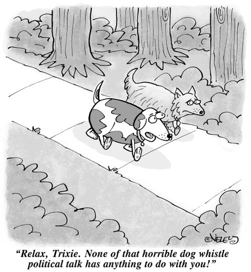 "Relax, Trixie. None of that horrible dog whistle political talk has anything to do with you!" 