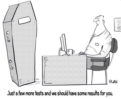 "Just a few more tests we should have some results for you."