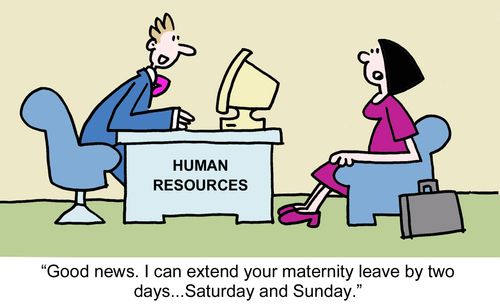 "Good news. I can extend your maternity leave by two days...Saturday and Sunday."
