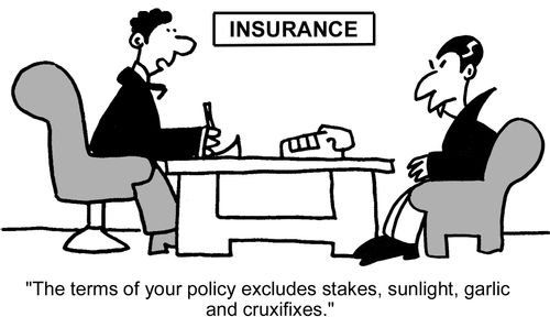 "The terms of your policy excludes stakes, sunlight, garlic and cruxifixes."