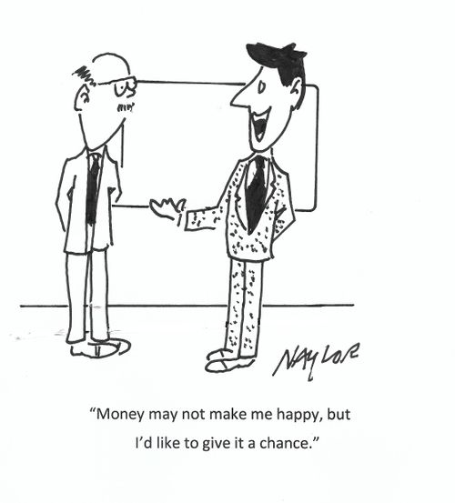 "Money may not make me happy, but I'd like to give it a chance."