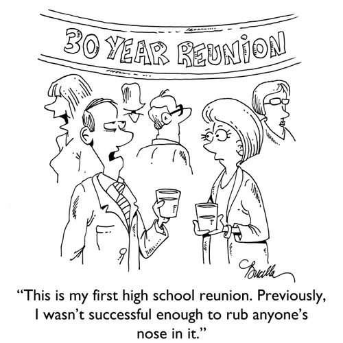 "This is my first high school reunion. Previously, I wasn't successful enough to rub anyone's nose in it."