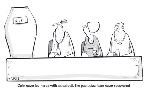 "Colin never bothered with a seatbelt. The pub quiz team never recovered."
