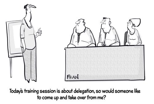 "Today's training session is about delegation, so would someone like to come up and take over from me?"