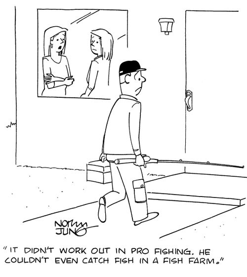 "It didn't work out in pro fishing. He couldn't even catch fish in a fish farm."