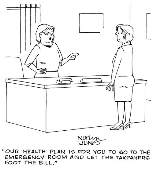 "Our health plan is for you to go to the emergency room and let the taxpayers foot the bill."